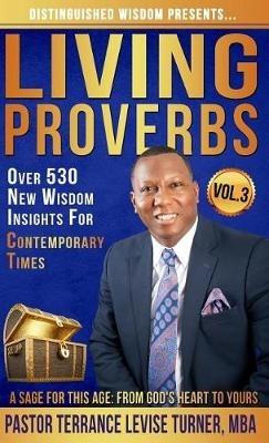 Distinguished Wisdom Presents. . . "Living Proverbs"-Vol.3: Over 530 New Wisdom Insights For Contemporary Times - Terrance Levise Turner - cover