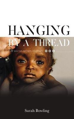 Hanging by a Thread: The Saving Moses Journey - Sarah Bowling - cover