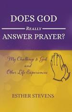 Does God Really Answer Prayer?: My Challenge to God and Other Life Experiences