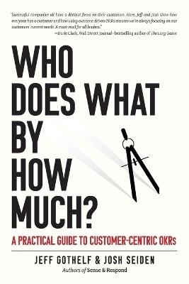 Who Does What By How Much?: A Practical Guide to Customer-Centric OKRs - Josh Seiden,Jeff Gothelf - cover