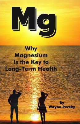 Why Magnesium Is the Key to Long-Term Health - Wayne Persky - cover
