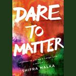 Dare to Matter: Lessons in Living a Large Life