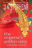 The Emperor's Golden Carp and Other Stories - J K Stephens - cover