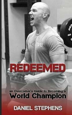 Redeemed: An Overcomer's Journey to Becoming a World Champion - Daniel Stephens - cover