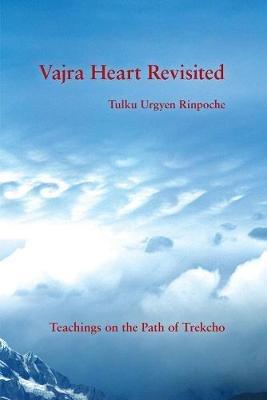 Vajra Heart Revisited: Teachings on the Path of Trekcho - Tulku Urgyen Rinpoche - cover