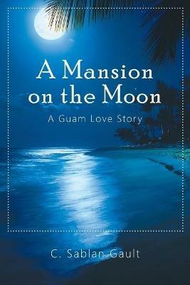 A Mansion on the Moon: A Guam Love Story - C Sablan Gault - cover
