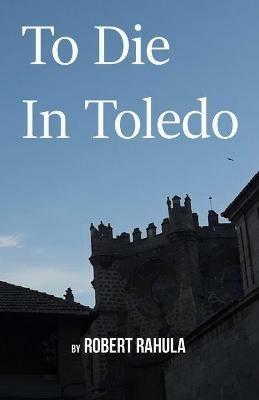 To Die in Toledo - Robert Rahula - cover