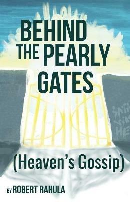 Behind the Pearly Gates: (Heaven's Gossip) - Robert Rahula - cover