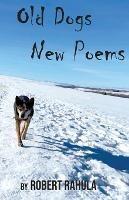 Old Dogs New Poems - Robert Rahula - cover