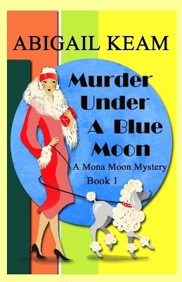 Murder Under A Blue Moon: A 1930s Mona Moon Historical Cozy Mystery - Abigail Keam - cover