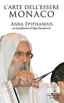 L' arte dell'essere monaco. Insegnamenti monastici di un padre del deserto contemporaneo - Anba Epiphanius - copertina