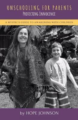 Unschooling for Parents: A Mystic's Guide to Awakening with Children - Hope Johnson - cover