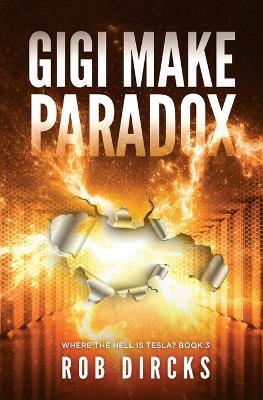 Gigi Make Paradox (Where the Hell is Tesla? Book 3) - Rob Dircks - cover