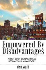 Empowered By Disadvantages: When Your Disadvantages Become Your Advantages