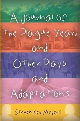 A Journal of the Plague Year, and Other Plays and Adaptations - Steven Key Meyers - cover