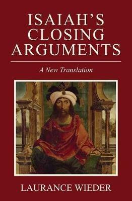 Isaiah's Closing Arguments: A New Translation - Laurance Wieder - cover
