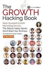 The Growth Hacking Book: Most Guarded Growth Marketing Secrets The Silicon Valley Giants Don't Want You To Know