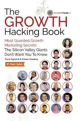 The Growth Hacking Book: Most Guarded Growth Marketing Secrets The Silicon Valley Giants Don't Want You To Know - Parul Agrawal,Rohan Chaubey - cover