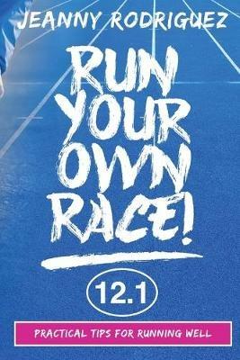 Run Your Own Race!: Practical Tips for Running Well - Jeanny Rodriguez - cover