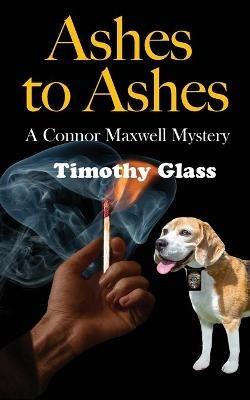 Ashes to Ashes: A Connor Maxwell Mystery - Timothy Glass - cover