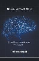 Neural Almost Gate How Neurons Shape Thought - Robert Hamill - cover