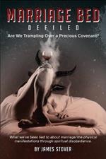 Marriage Bed Defiled: Are We Trampling Over a Precious Covenant?