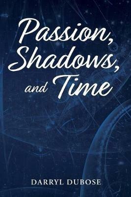 Passion, Shadows, and Time - Darryl Dubose - cover