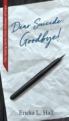 Dear Suicide: Goodbye - Ericka L Hall - cover