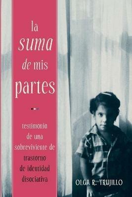 La Suma de Mis Partes: Testimonio de una Sobreviviente de Trastorno de Identidad Disociativa - Olga Trujillo - cover