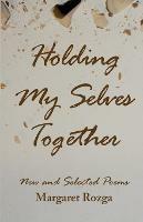 Holding My Selves Together: New and Selected Poems - Margaret Rozga - cover