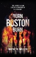 Burn Boston Burn: The Largest Arson Case in the History of the Country' - Wayne M Miller - cover