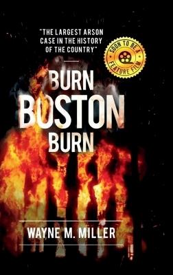 Burn Boston Burn: The Largest Arson Case in the History of the Country' - Wayne M Miller - cover