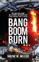 Bang Boom Burn: Explosive True Crime Gun, Bombing and Arson Cases from a Federal Agent's Career - Wayne M Miller - cover