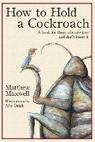 How To Hold a Cockroach: A book for those who are free and don't know it - Matthew Maxwell - cover