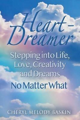 Heart-Dreamer: Stepping into Life, Love, Creativity and Dreams-No Matter What - Cheryl Melody Baskin - cover