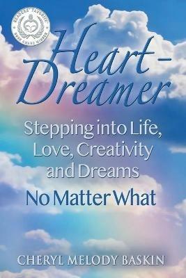Heart-Dreamer: Stepping into Life, Love, Creativity and Dreams-No Matter What (SECOND EDITION) - Cheryl Melody Baskin - cover