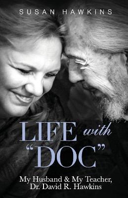Life with Doc: My Husband & My Teacher, Dr. David R. Hawkins - Susan Hawkins - cover