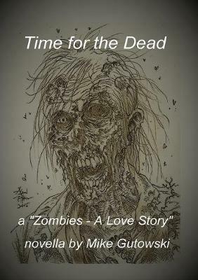 Time for the Dead: Zombies - A Love Story - Mike Gutowski - cover