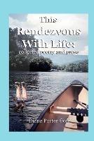 This Rendezvous With Life: collected poetry and prose - Diane Porter Goff - cover
