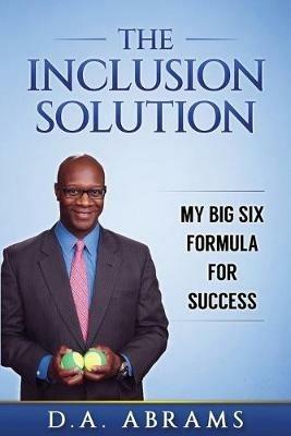 The Inclusion Solution: The Big Six Formula for Success - D a Abrams - cover
