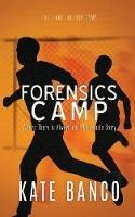 Forensics Camp: Where There is Always an Unbelievable Story - Kate Banco - cover