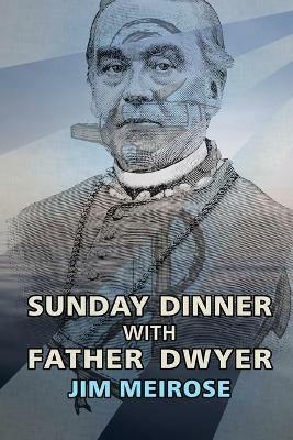 Sunday Dinner with Father Dwyer - Jim Meirose - cover