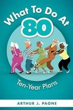 What To Do At 80: Ten-Year Plans