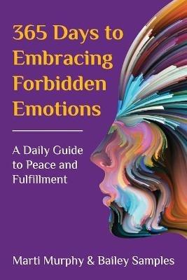 365 Days to Embracing Forbidden Emotions: A Daily Guide to Peace and Fulfillment - Marti Murphy,Bailey Samples - cover