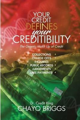 Your Credit Defines Your Creditibility: The Genetic Make-up of Credit - Chayo Briggs - cover