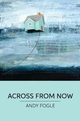 Across From Now: poems - Andy Fogle - cover
