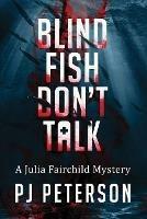 Blind Fish Don't Talk: A Julia Fairchild Mystery - Pj Peterson - cover