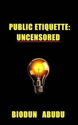 Public Etiquette: Uncensored - Biodun Abudu - cover