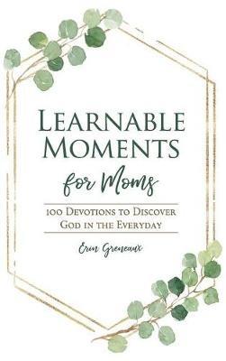 Learnable Moments for Moms: 100 Devotions to Discover God in the Everyday - Erin Greneaux - cover