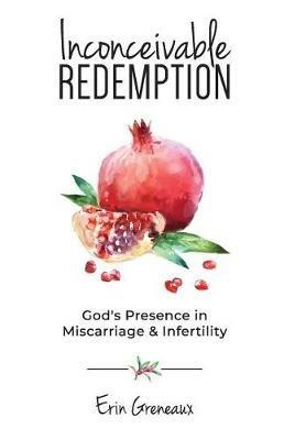 Inconceivable Redemption: God's Presence in Miscarriage and Infertility - Erin Greneaux - cover